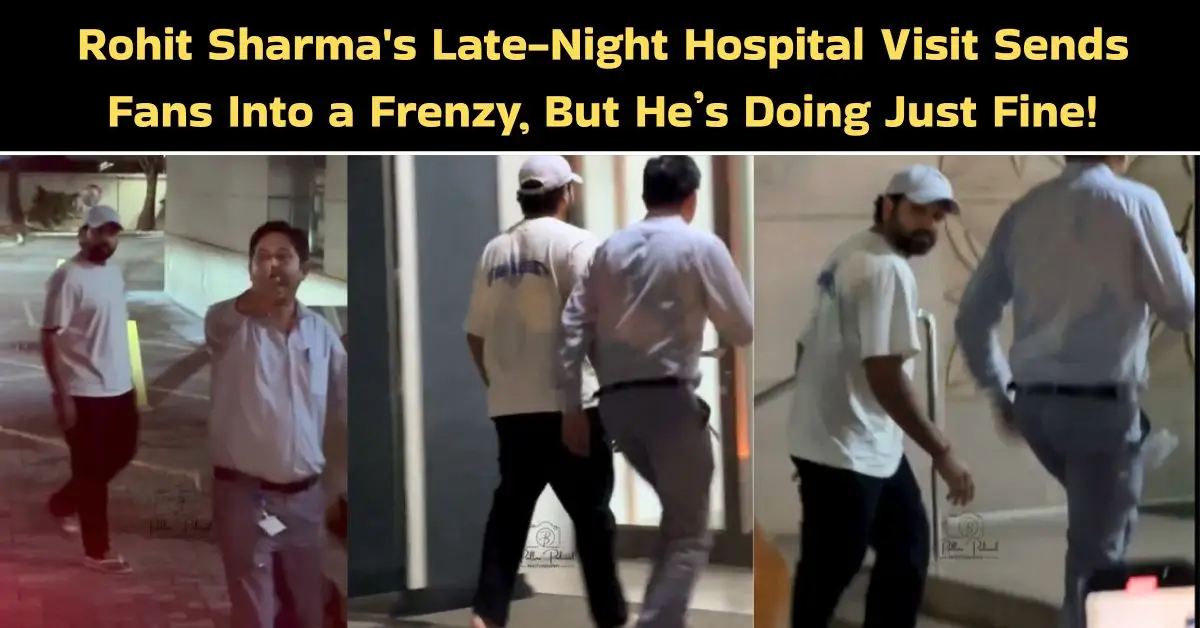 Rohit Sharma's Late-Night Hospital Visit Sends Fans Into a Frenzy, But He’s Doing Just Fine!